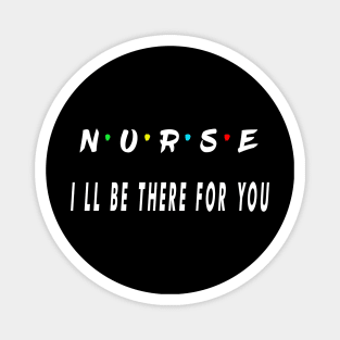 nurse i will be there for you Magnet